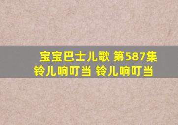 宝宝巴士儿歌 第587集 铃儿响叮当 铃儿响叮当